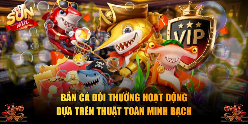 Bắn cá đổi thưởng hoạt động dựa trên thuật toán minh bạch