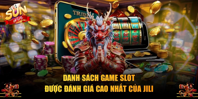 Danh sách game slot được đánh giá cao nhất của JILI