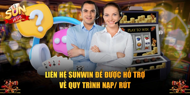 Liên hệ SUNWIN để được hỗ trợ về quy trình nạp/ rút