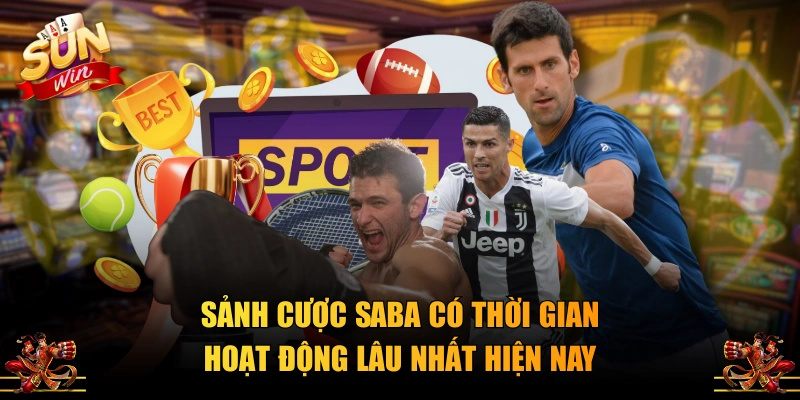 Sảnh cược SABA có thời gian hoạt động lâu nhất hiện nay
