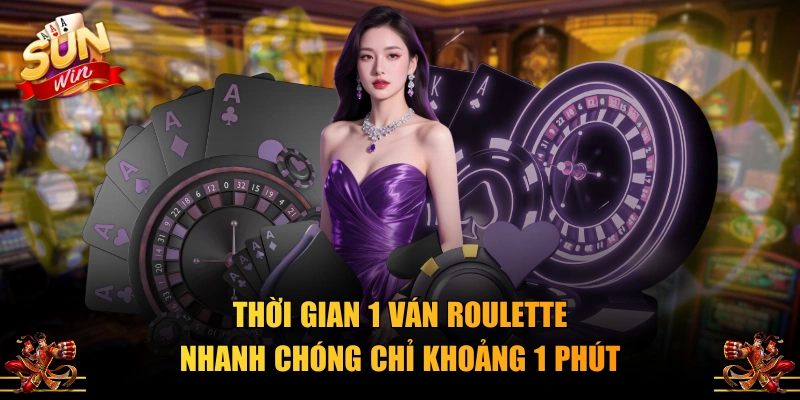 Thời gian 1 ván Roulette nhanh chóng chỉ khoảng 1 phút