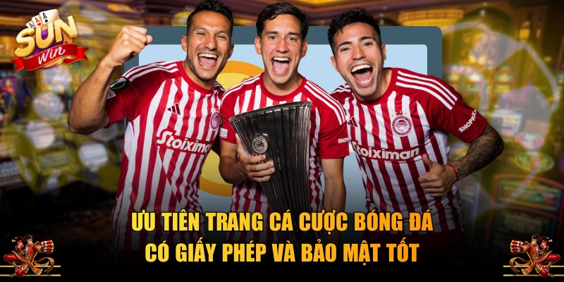 Ưu tiên trang cá cược bóng đá có giấy phép và bảo mật tốt