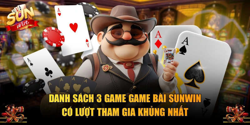 Danh sách 3 game game bài SUNWIN có lượt tham gia khủng nhất