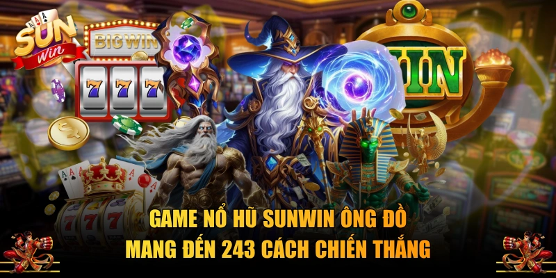 Game nổ hũ SUNWIN Ông Đồ mang đến 243 cách chiến thắng